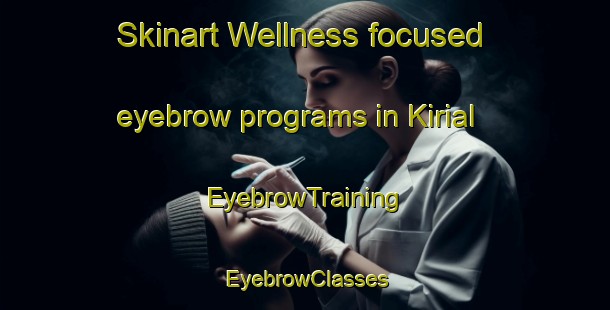 Skinart Wellness-focused eyebrow programs in Kirial | EyebrowTraining | EyebrowClasses | SkinartTraining-Denmark