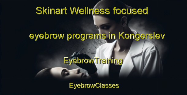 Skinart Wellness-focused eyebrow programs in Kongerslev | EyebrowTraining | EyebrowClasses | SkinartTraining-Denmark