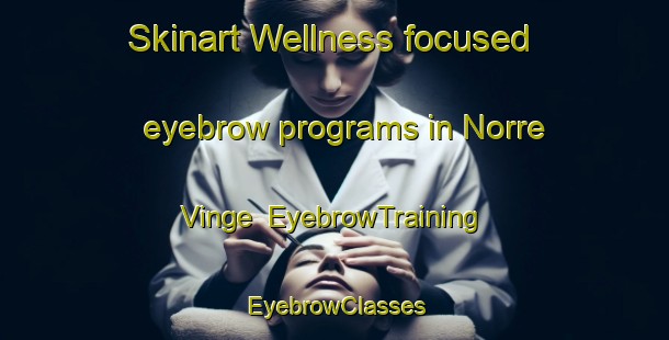 Skinart Wellness-focused eyebrow programs in Norre Vinge | EyebrowTraining | EyebrowClasses | SkinartTraining-Denmark