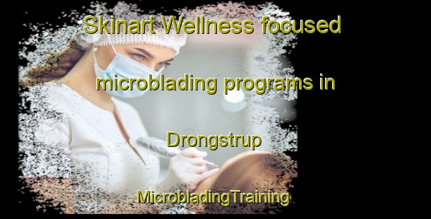 Skinart Wellness-focused microblading programs in Drongstrup | #MicrobladingTraining #MicrobladingClasses #SkinartTraining-Denmark