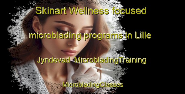 Skinart Wellness-focused microblading programs in Lille Jyndevad | #MicrobladingTraining #MicrobladingClasses #SkinartTraining-Denmark