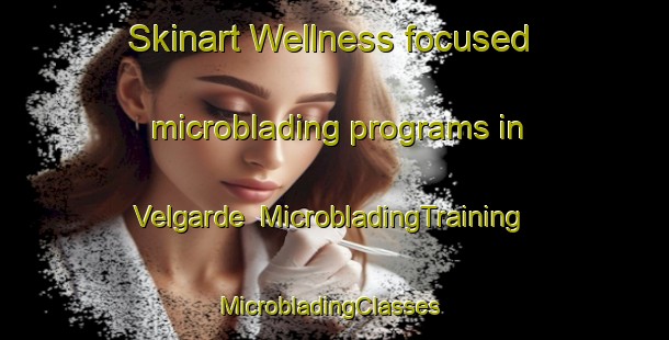 Skinart Wellness-focused microblading programs in Velgarde | MicrobladingTraining | MicrobladingClasses | SkinartTraining-Denmark