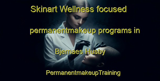 Skinart Wellness-focused permanentmakeup programs in Bjernaes Husby | #PermanentmakeupTraining #PermanentmakeupClasses #SkinartTraining-Denmark