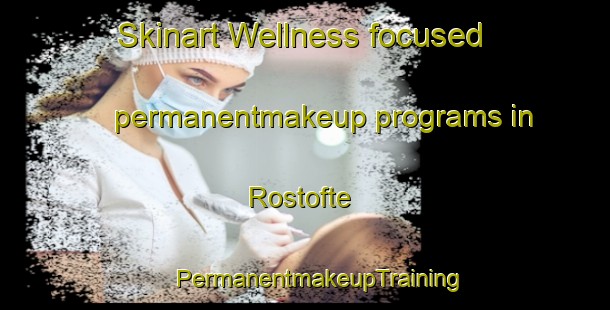 Skinart Wellness-focused permanentmakeup programs in Rostofte | #PermanentmakeupTraining #PermanentmakeupClasses #SkinartTraining-Denmark