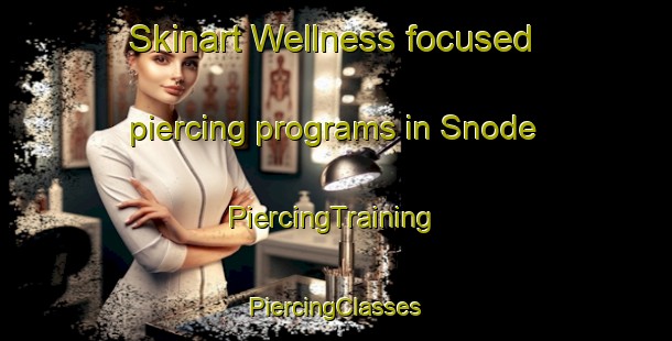 Skinart Wellness-focused piercing programs in Snode | #PiercingTraining #PiercingClasses #SkinartTraining-Denmark