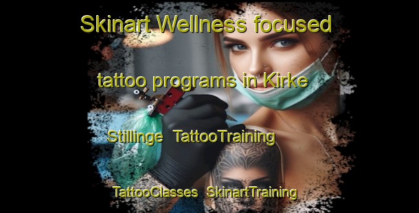 Skinart Wellness-focused tattoo programs in Kirke Stillinge | TattooTraining | TattooClasses | SkinartTraining-Denmark