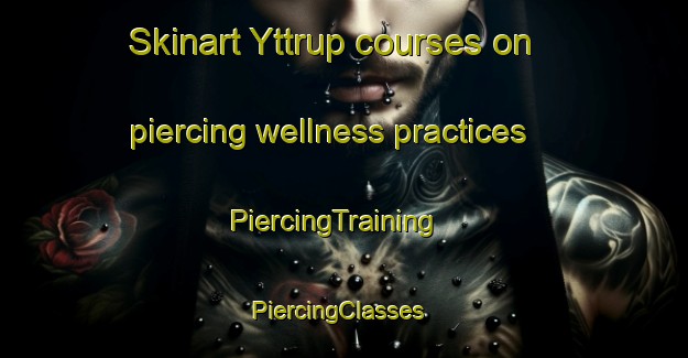 Skinart Yttrup courses on piercing wellness practices | PiercingTraining | PiercingClasses | SkinartTraining-Denmark